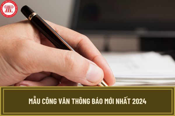 Mẫu Công văn thông báo mới nhất 2024? Hướng dẫn cách viết Công văn thông báo mới nhất 2024?