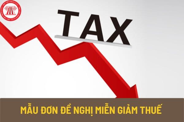 Mẫu đơn đề nghị miễn giảm thuế mới nhất 2023 như thế nào? Tải về mẫu đơn đề nghị miễn giảm thuế ở đâu?