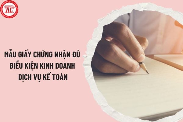 Mẫu giấy chứng nhận đủ điều kiện kinh doanh dịch vụ kế toán mới nhất 2024 theo Thông tư 23 thế nào?