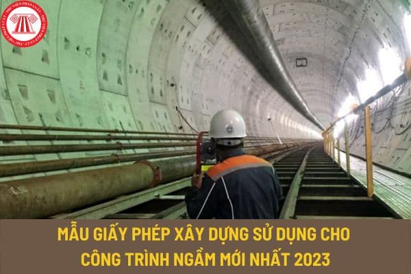 Mẫu giấy phép xây dựng sử dụng cho công trình ngầm mới nhất 2023 như thế nào? Tải mẫu giấy phép về ở đâu?