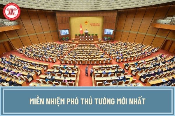 Miễn nhiệm phó thủ tướng mới nhất theo quy trình hiện nay như thế nào? 