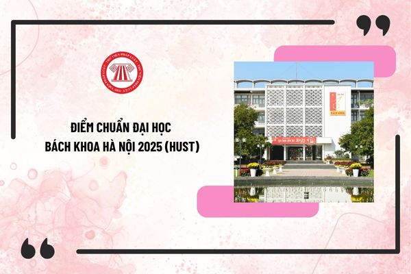 Điểm chuẩn Đại học Bách khoa Hà Nội 2025 (HUST) công bố khi nào? Tra cứu điểm chuẩn Đại học Bách khoa Hà Nội 2025 ở đâu?