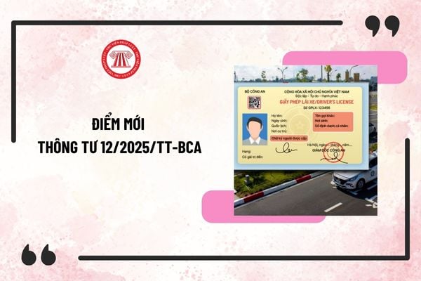 Điểm mới Thông tư 12/2025/TT-BCA đáng chú ý? Tải về Thông tư 12/2025/TT-BCA về sát hạch, cấp giấy phép lái xe?