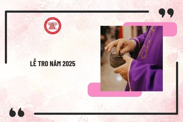 Lễ Tro năm 2025 vào ngày nào? Lễ tro năm 2025 vào thứ mấy? Người lao động có được nghỉ làm vào ngày này không?