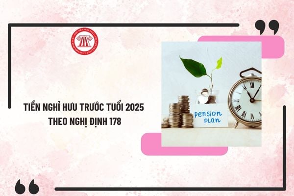 Tiền nghỉ hưu trước tuổi 2025 theo Nghị định 178? CBCCVC hưởng chính sách nghỉ hưu trước tuổi theo Nghị định 178 thế nào?