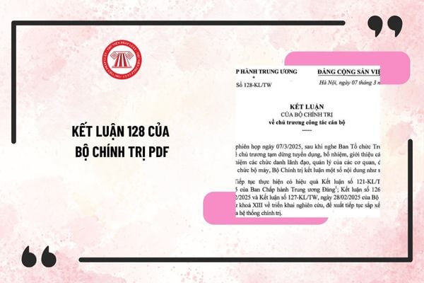 Kết luận 128 của bộ chính trị PDF? Toàn văn Kết Luận 128-KL/TW của Bộ Chính trị về công tác cán bộ?