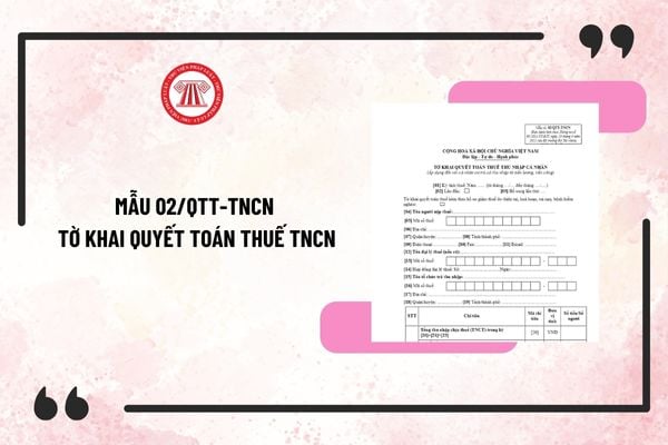 Mẫu 02/QTT-TNCN tờ khai quyết toán thuế TNCN mới nhất 2025? Cách lập tờ khai quyết toán thuế TNCN 02/QTT-TNCN?