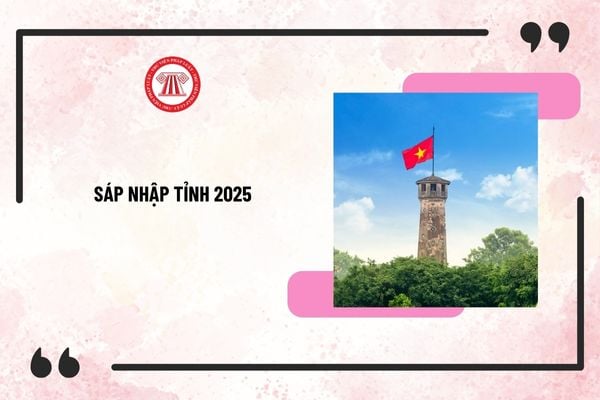 Quốc hội quyết định sáp nhập tỉnh 2025 theo trình tự, thủ tục như thế nào? Điều kiện sáp nhập tỉnh 2025?