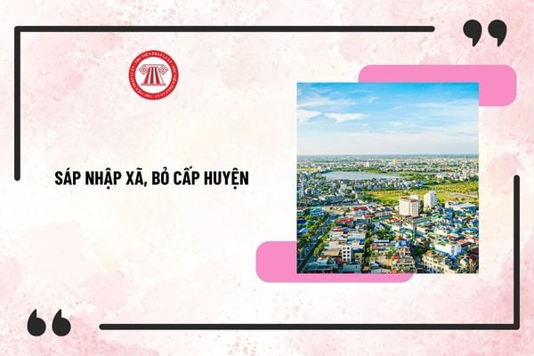 Sáp nhập xã, bỏ cấp huyện còn khoảng 2000 xã và 2/3 nhiệm vụ của huyện chuyển xuống xã (Dự kiến)?