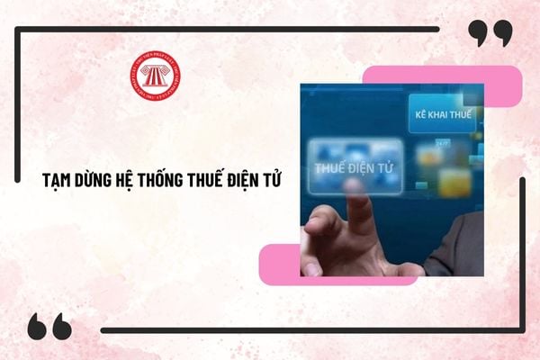 Thông báo 41/TB-CT tạm dừng hệ thống thuế điện tử phục vụ nâng cấp đáp ứng tái cơ cấu, sắp xếp cơ quan Thuế?