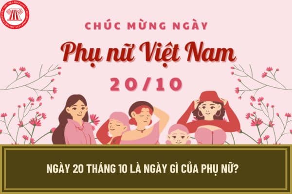 Ngày 20 tháng 10 là ngày gì của phụ nữ? Ngày 20 tháng 10 lao động nữ có được nghỉ làm việc không?