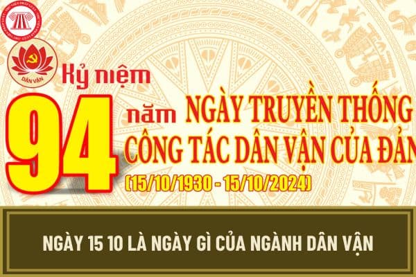 Ngày 15 10 là ngày gì của ngành Dân vận? Ngày 15 tháng 10 có những sự kiện gì? NLĐ có được nghỉ vào ngày 15 10 không?