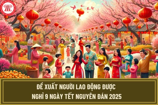 Tết Nguyên đán 2025 được nghỉ 9 ngày theo đề xuất của Bộ Lao động - Thương binh và Xã hội?