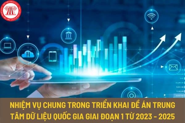 Nhiệm vụ chung trong triển khai đề án trung tâm dữ liệu quốc gia giai đoạn 1 từ 2023 - 2025 của các bộ, ngành, địa phương như thế nào?