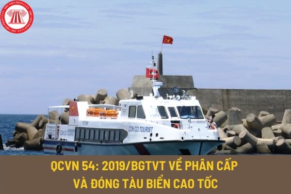 QCVN 54: 2019/BGTVT về phân cấp và đóng tàu biển cao tốc thế nào? Quy định về kiểm tra trong đóng tàu biển cao tốc ra sao?