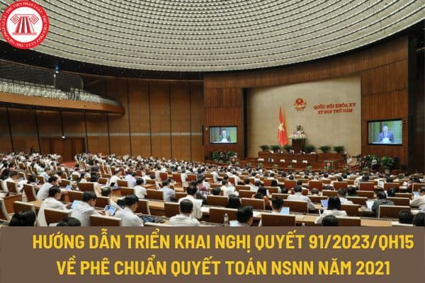 Hướng dẫn triển khai Nghị quyết 91/2023/QH15 về phê chuẩn quyết toán ngân sách nhà nước năm 2021 thế nào?