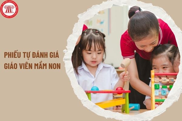 Mẫu phiếu tự đánh giá giáo viên mầm non mới nhất 2024? Tải về mẫu phiếu tự đánh giá giáo viên mầm non ở đâu?