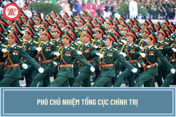 Phó Chủ nhiệm Tổng cục Chính trị mang cấp bậc quân hàm cao nhất là gì? Phó Chủ nhiệm Tổng cục Chính trị do ai bổ nhiệm?