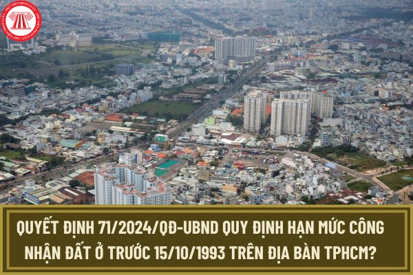 Quyết định 71/2024 UBND TPHCM quy định hạn mức công nhận đất ở trước 15/10/1993 trên địa bàn?