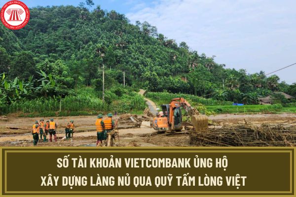 Làng Nủ ở đâu? Số tài khoản Vietcombank ủng hộ xây dựng làng nủ qua Quỹ Tấm lòng Việt thế nào?