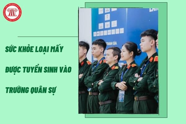 Từ 01/01/2024, đạt sức khỏe loại mấy được tuyển sinh vào trường quân sự? Cách phân loại sức khỏe tuyển sinh vào trường quân sự thế nào?