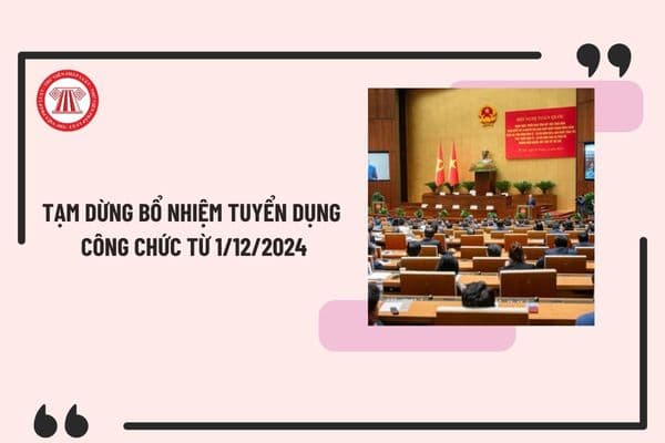 Tạm dừng bổ nhiệm tuyển dụng công chức từ 1/12/2024 đến khi nào theo thông tin mới nhất của Bộ Chính trị?