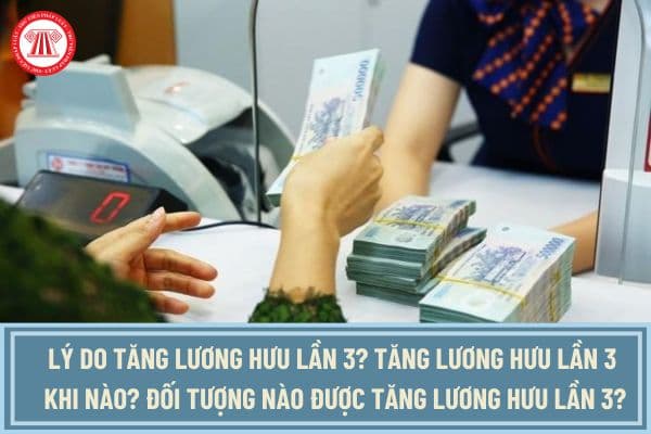 Lý do tăng lương hưu lần 3? Tăng lương hưu lần 3 khi nào? Đối tượng nào được tăng lương hưu lần 3?