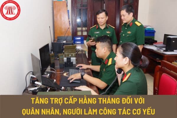 Quân nhân, người làm công tác cơ yếu được tăng trợ cấp hằng tháng bao nhiêu theo Thông tư 82/2023/TT-BQP?