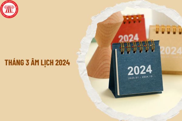 Tháng 3 âm lịch năm 2024 kết thúc vào ngày bao nhiêu? Lịch vạn niên 2024 chi tiết, đầy đủ nhất?