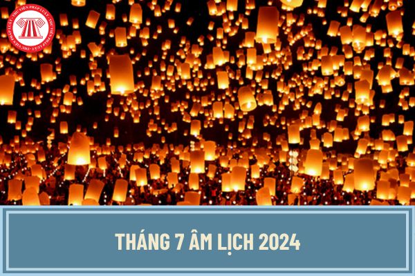 Tháng 7 âm lịch 2024 kết thúc vào ngày bao nhiêu? Lịch vạn niên 2024 chi tiết, đầy đủ nhất?