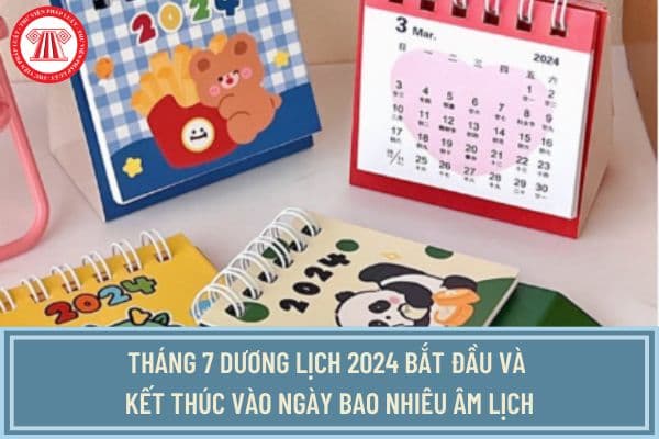 Tháng 7 dương lịch 2024 bắt đầu và kết thúc vào ngày bao nhiêu âm lịch? Lịch tháng 7 2024 chi tiết ra sao?