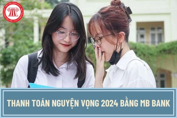 Hướng dẫn thanh toán nguyện vọng 2024 bằng MB Bank? Lịch thanh toán nguyện vọng chi tiết như thế nào?