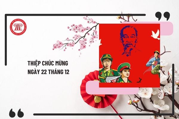 Thiệp chúc mừng ngày 22 tháng 12? Ngày 22 tháng 12 là ngày gì của Quân dội nhân dân Việt Nam?