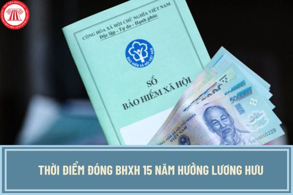 Thời điểm đóng BHXH 15 năm hưởng lương hưu là khi nào? Đóng BHXH 15 năm được hưởng bao nhiêu tiền lương hưu?