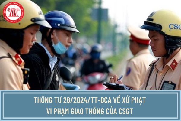 Thông tư 28/2024/TT-BCA về xử phạt vi phạm giao thông của CSGT tại Thông tư 32/2023/TT-BCA? 