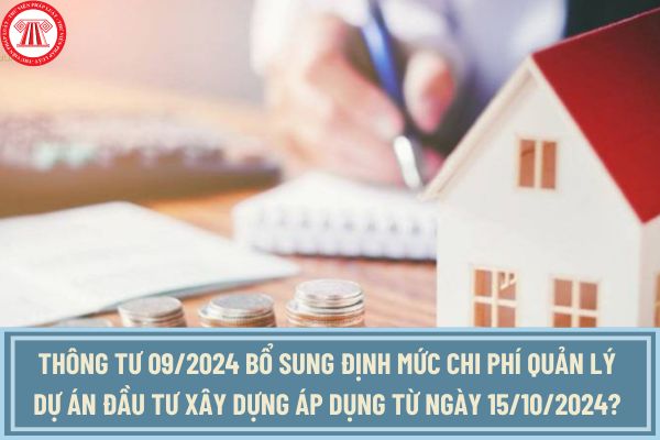 Thông tư 09/2024 bổ sung định mức chi phí quản lý dự án đầu tư xây dựng mới nhất?