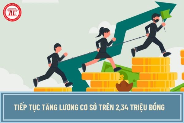 Tiếp tục tăng lương cơ sở trên 2,34 triệu đồng/tháng trước khi thực hiện 5 bảng lương mới từ 2026 đúng không?