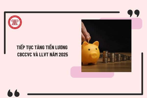 Tiếp tục tăng tiền lương cán bộ, công chức, viên chức và LLVT năm 2025 trong trường hợp nào?