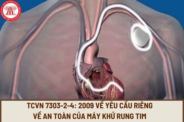 Tiêu chuẩn quốc gia TCVN 7303-2-4: 2009 về yêu cầu riêng về an toàn của máy khử rung tim như thế nào?