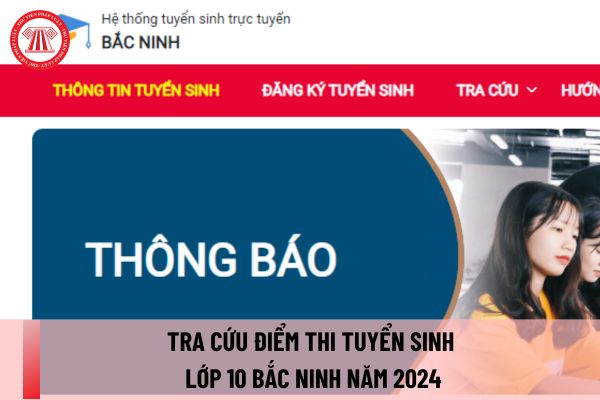 Tra cứu điểm thi tuyển sinh lớp 10 Bắc Ninh năm 2024? Cách xét trúng tuyển lớp 10 Bắc Ninh ra sao?