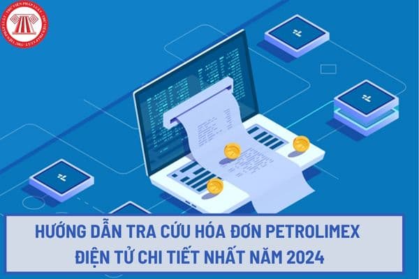 Hướng dẫn tra cứu hóa đơn petrolimex điện tử chi tiết nhất năm 2024? Thời điểm lập hóa đơn điện tử xăng dầu theo quy định như thế nào?