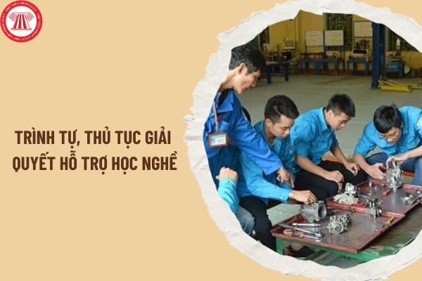 Trình tự, thủ tục giải quyết hỗ trợ học nghề mới nhất năm 2024? Hồ sơ giải quyết hỗ trợ học nghề gồm những gì?