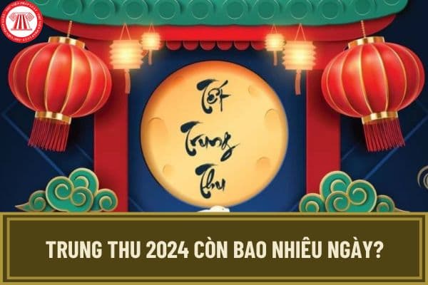 Trung thu 2024 còn bao nhiêu ngày? Tết trung thu 2024 người lao động và học sinh có được nghỉ không?