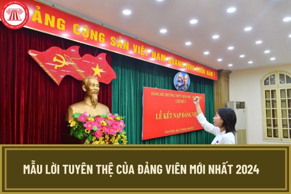 Mẫu lời tuyên thệ của Đảng viên mới nhất 2024? Cần chuẩn bị gì khi đọc lời tuyên thệ kết nạp Đảng viên mới?