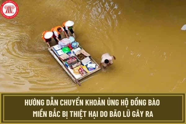 Hướng dẫn chuyển khoản ủng hộ đồng bào miền Bắc bị thiệt hại do bão lũ gây ra qua số tài khoản hoặc mã QR?