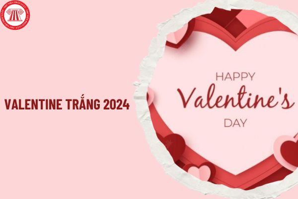 Ngày Valentine trắng 2024 vào ngày nào? Ngày Valentine trắng 2024 rơi vào thứ mấy trong tuần?