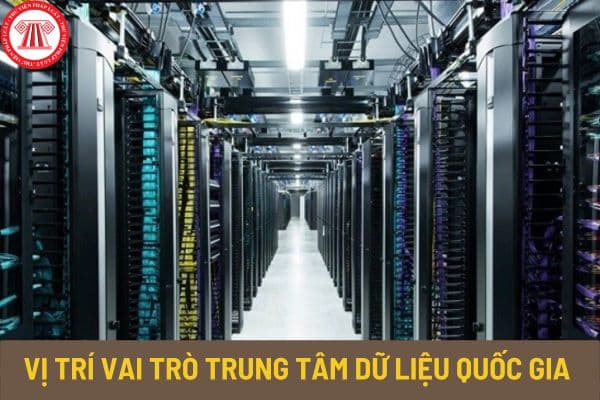 Trung tâm dữ liệu quốc gia có vị trí, vai trò như thế nào? Đối tượng nào được sử dụng dịch vụ trung tâm dữ liệu quốc gia?