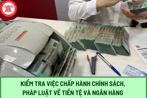 Việc kiểm tra việc chấp hành chính sách, pháp luật về tiền tệ và ngân hàng phải đáp ứng các nguyên tắc gì?