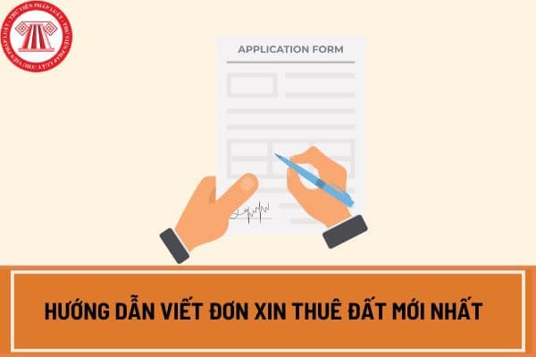 Hướng dẫn viết đơn xin thuê đất mới nhất hiện nay