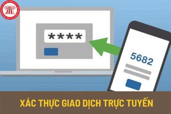 Các biện pháp xác thực giao dịch trực tuyến từ ngày 01/7/2024 đối với các tổ chức tín dụng, chi nhánh ngân hàng nước ngoài ra sao?